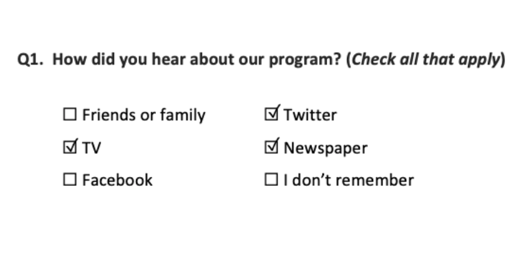 Example of answer to question: How did you hear about our program? (Check all that apply). Responses: Friends or family, TV, Facebook, Twitter, Newspaper, I don’t remember.