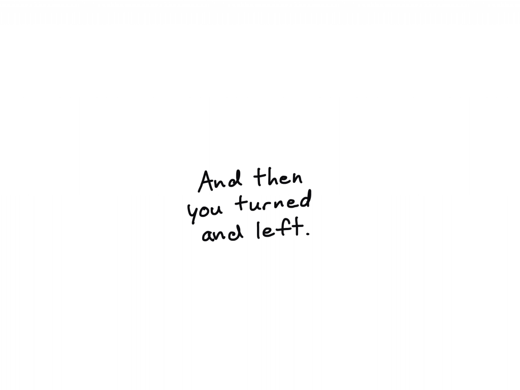 And then you turned and left.