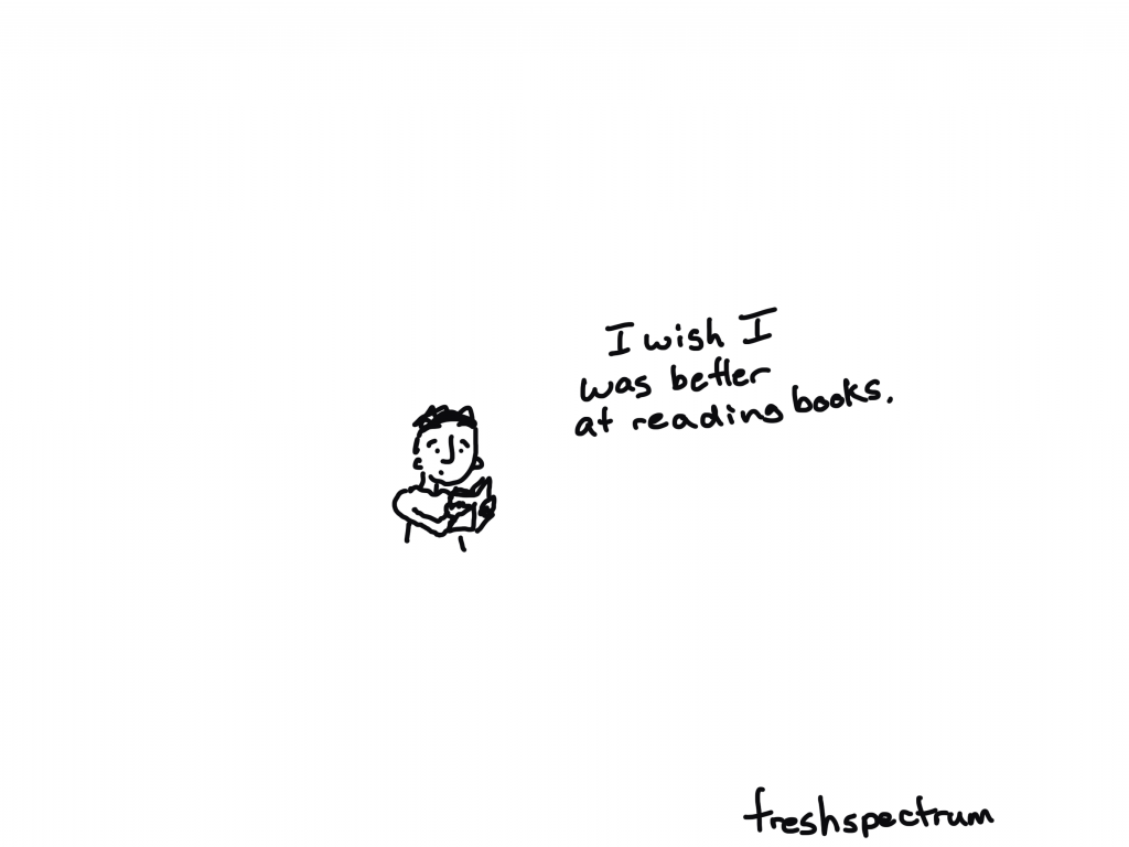 I wish I was better at reading books.