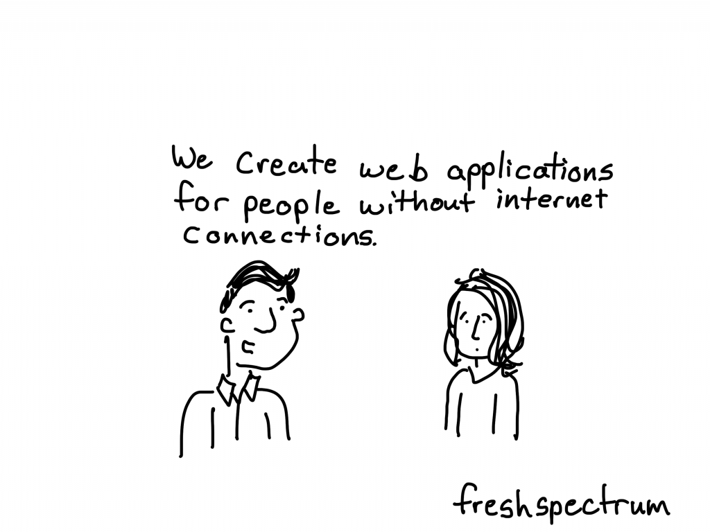 Freshspectrum cartoon by Chris Lysy - "We create web applications for people without internet connections."