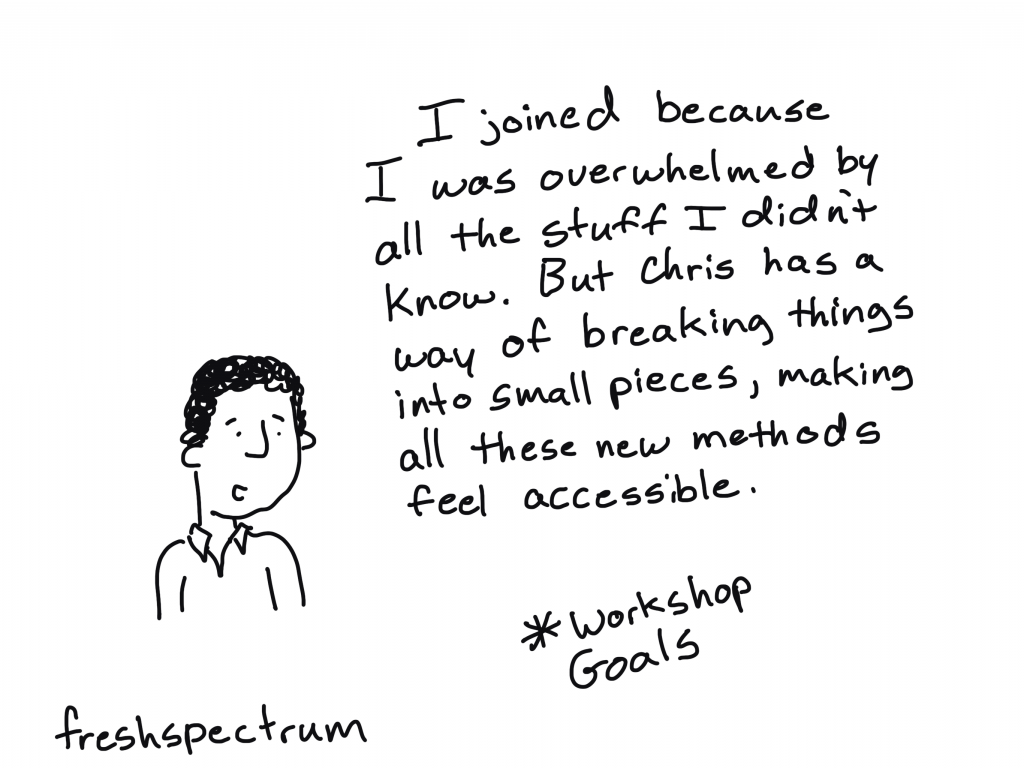 DiY Data Design workshop goals. "I joined because I was overwhelmed by all the stuff I didn't know. But Chris has a way of breaking things into small pieces, making all these new methods feel accessible."