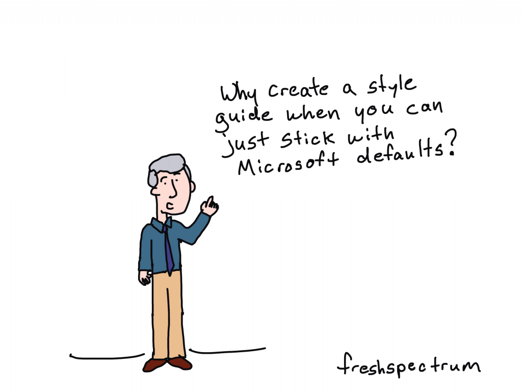 Cartoon "Why create a style guide when you can just stick with Microsoft defaults?" 