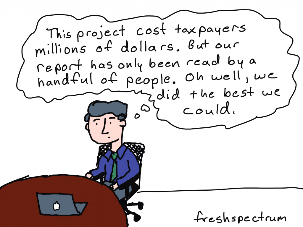 Cartoon person sitting at desk thinking, "This project cost taxpayers millions of dollars. But our report has only been read by a handful of people. Oh well, we did the best we could."
